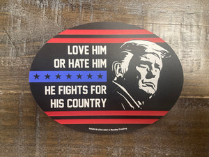 "Love Him or Hate Him, He Fights For His Country" Car Magnet