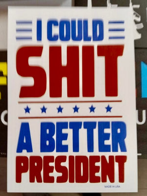 "I Could Shit a Better President" Car Magnet