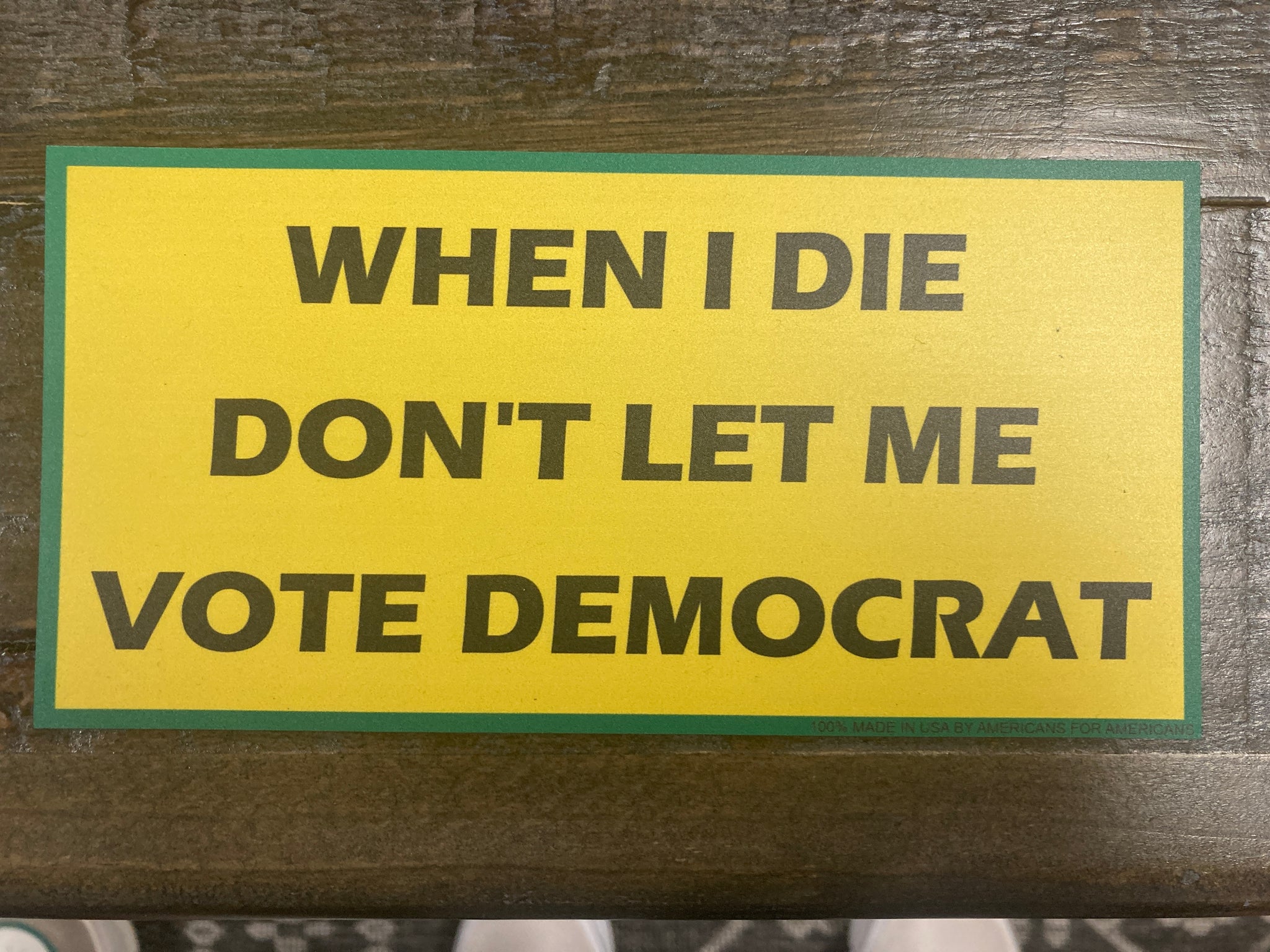 "When I Die Don't Let Me Vote Democrat" Car Magnet